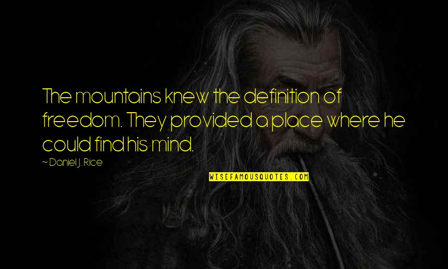 Definition Of Sanity Quotes By Daniel J. Rice: The mountains knew the definition of freedom. They