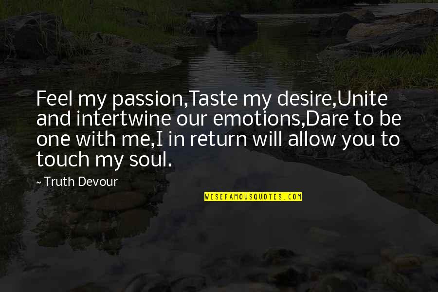 Definitions Of Success Quotes By Truth Devour: Feel my passion,Taste my desire,Unite and intertwine our