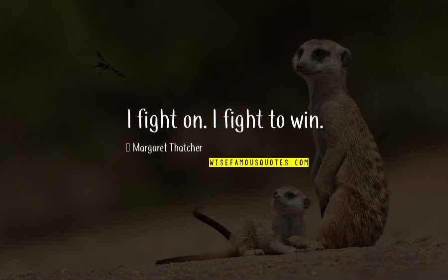 Definitivo En Quotes By Margaret Thatcher: I fight on. I fight to win.
