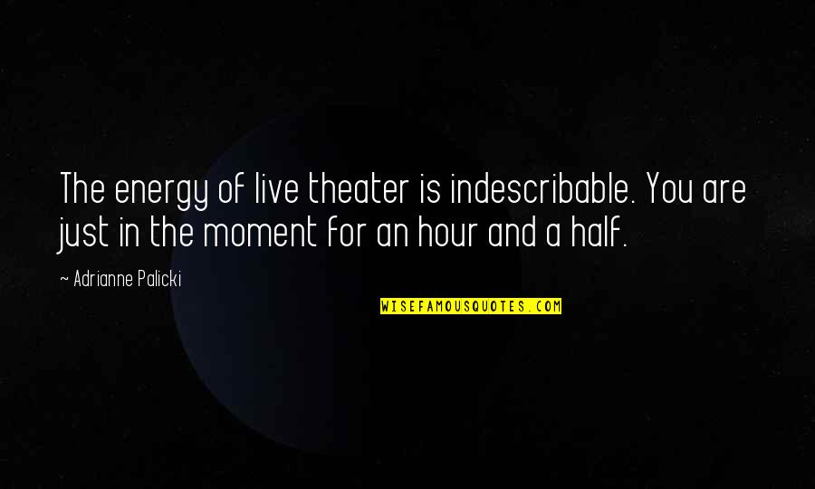 Deforming Bones Quotes By Adrianne Palicki: The energy of live theater is indescribable. You