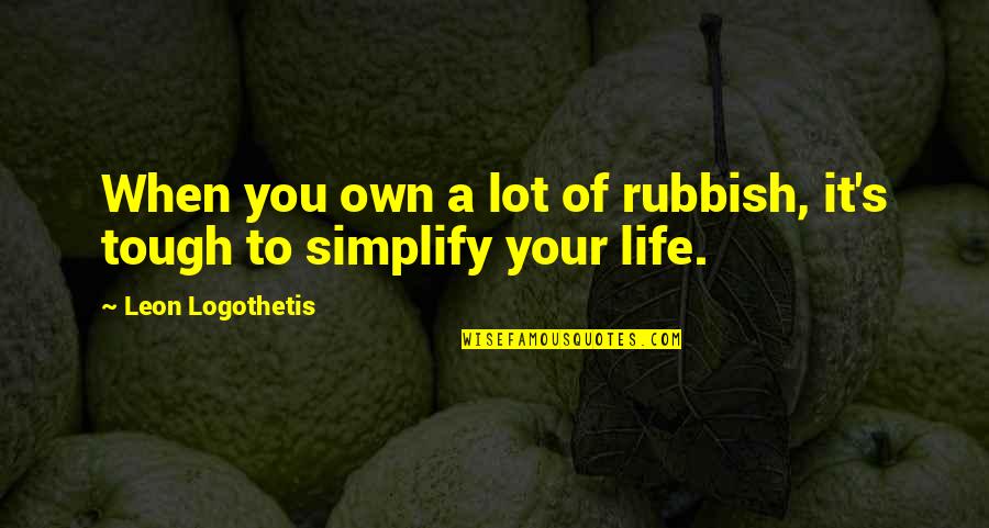 Deforming Bones Quotes By Leon Logothetis: When you own a lot of rubbish, it's