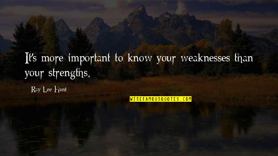 Deforming Bones Quotes By Ray Lee Hunt: It's more important to know your weaknesses than