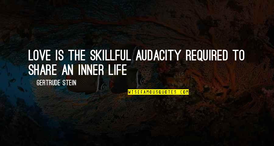 Defregger Peasant Quotes By Gertrude Stein: Love is the skillful audacity required to share