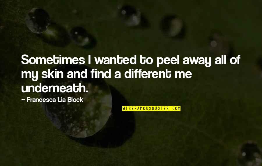 Degenerada Sinonimo Quotes By Francesca Lia Block: Sometimes I wanted to peel away all of