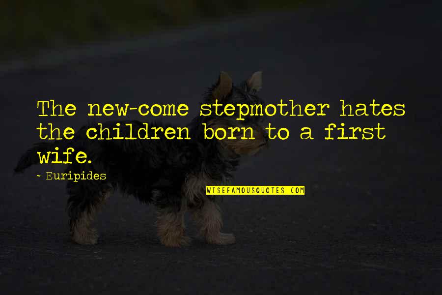 Degetul Lui Quotes By Euripides: The new-come stepmother hates the children born to