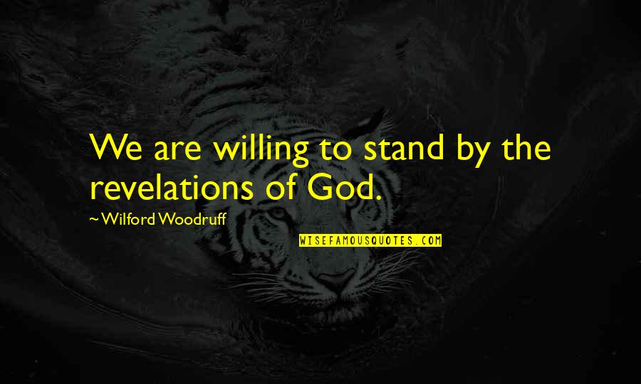 Deglers Service Quotes By Wilford Woodruff: We are willing to stand by the revelations