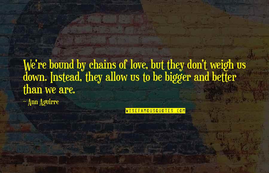 Degordian Quotes By Ann Aguirre: We're bound by chains of love, but they