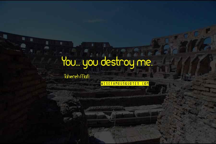 Dehayes Group Quotes By Tahereh Mafi: You... you destroy me.