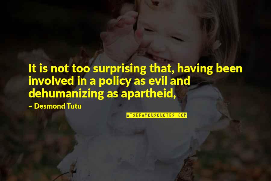 Dehumanizing Quotes By Desmond Tutu: It is not too surprising that, having been