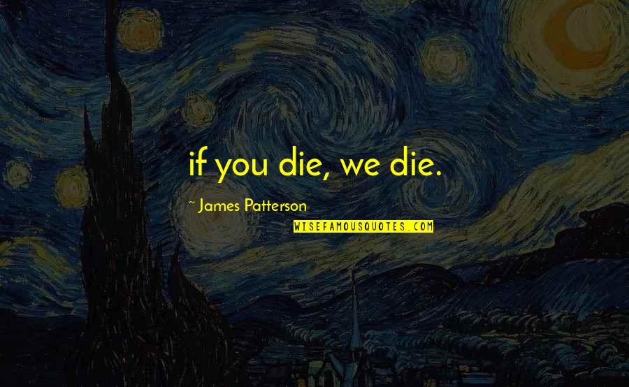 Dehumanizing Quotes By James Patterson: if you die, we die.