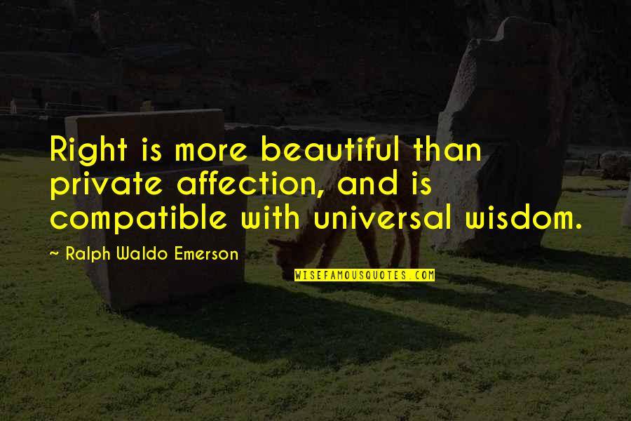 Dehumanizing Quotes By Ralph Waldo Emerson: Right is more beautiful than private affection, and