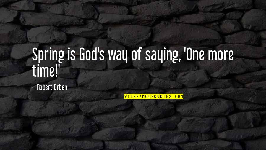 Dehumanizing Quotes By Robert Orben: Spring is God's way of saying, 'One more