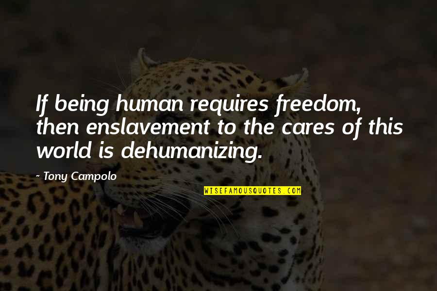 Dehumanizing Quotes By Tony Campolo: If being human requires freedom, then enslavement to