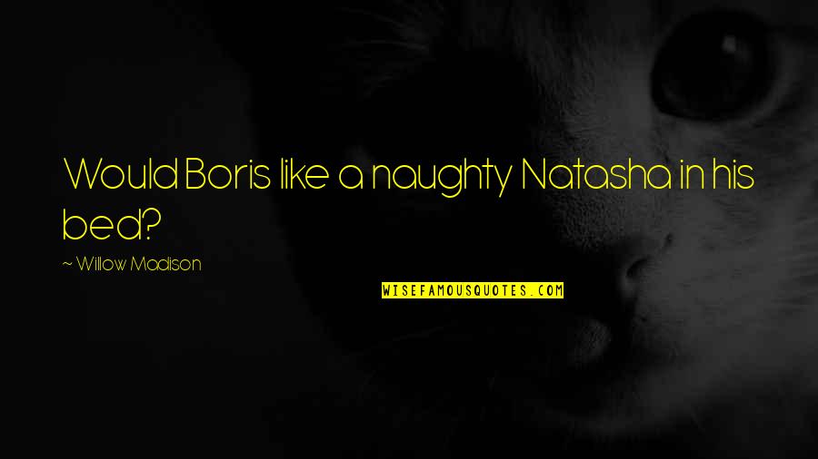 Dehumanizing Quotes By Willow Madison: Would Boris like a naughty Natasha in his