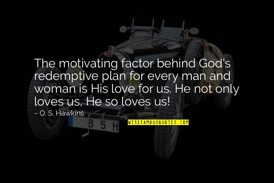 Deiken Maloney Quotes By O. S. Hawkins: The motivating factor behind God's redemptive plan for