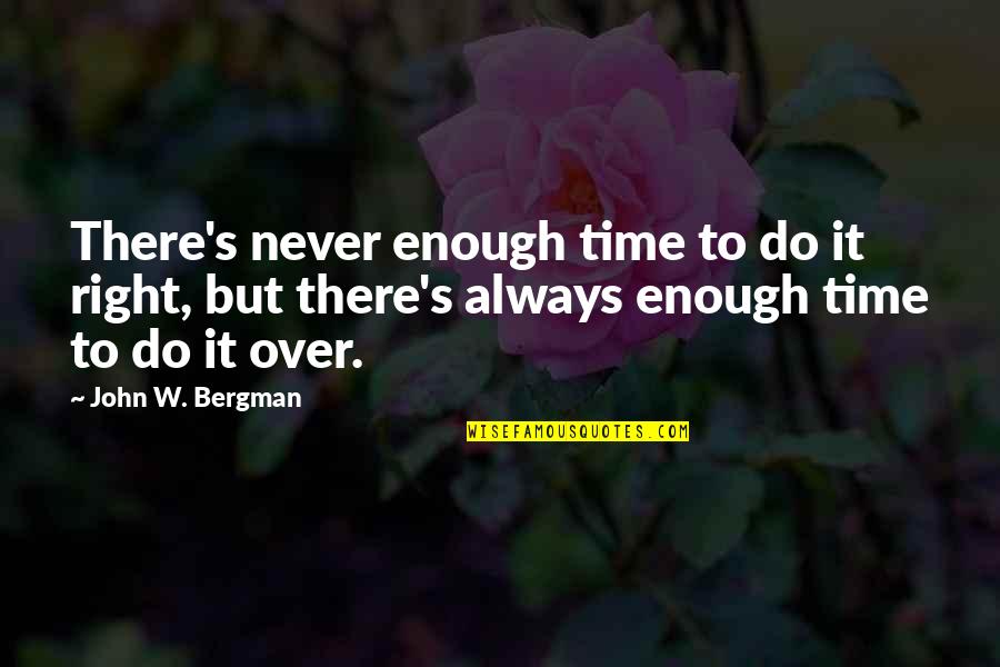 Deines Manufacturing Quotes By John W. Bergman: There's never enough time to do it right,