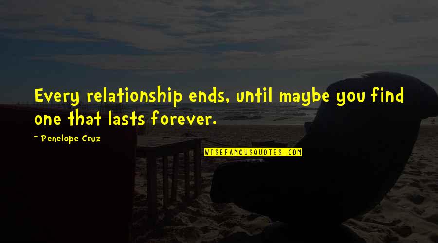 Deines Manufacturing Quotes By Penelope Cruz: Every relationship ends, until maybe you find one