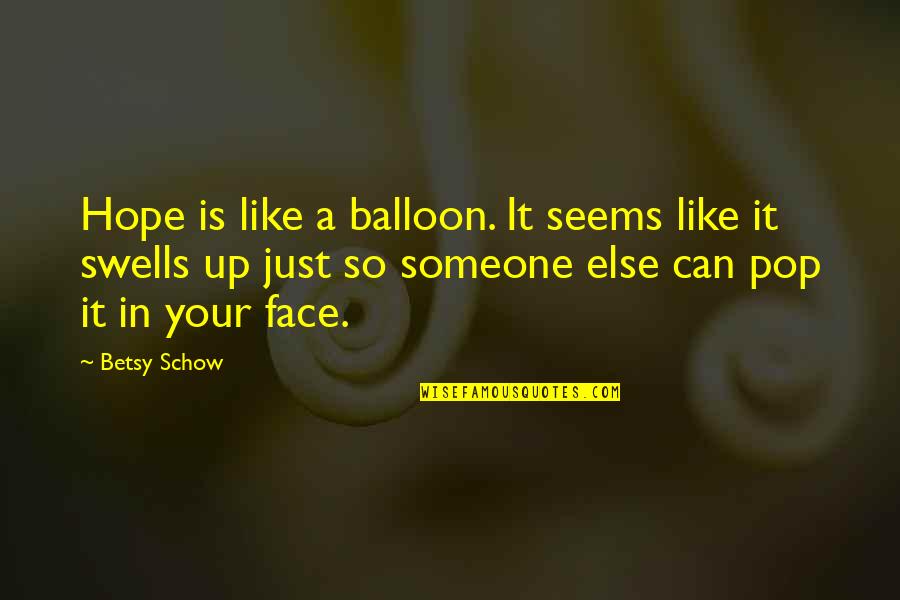 Deividas Meskauskas Quotes By Betsy Schow: Hope is like a balloon. It seems like