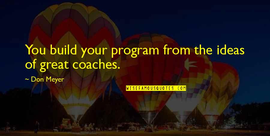 Deixa Queimar Quotes By Don Meyer: You build your program from the ideas of