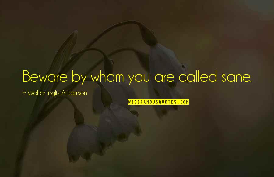 Deixar O Quotes By Walter Inglis Anderson: Beware by whom you are called sane.