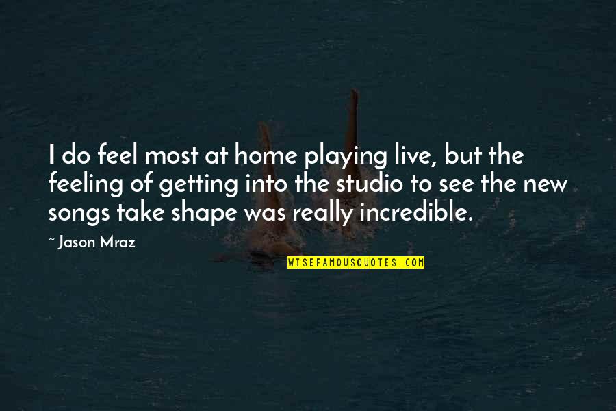 Dejaron Pupi Quotes By Jason Mraz: I do feel most at home playing live,