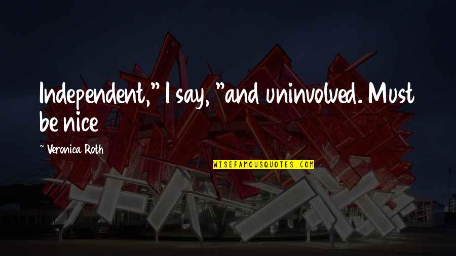 Dejoy Fired Quotes By Veronica Roth: Independent," I say, "and uninvolved. Must be nice