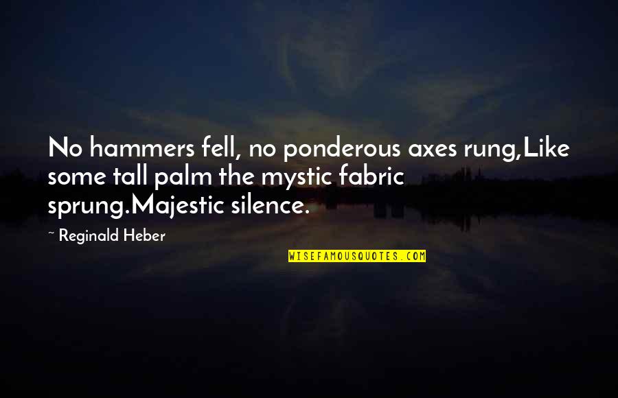 Dekeyzer Immo Quotes By Reginald Heber: No hammers fell, no ponderous axes rung,Like some