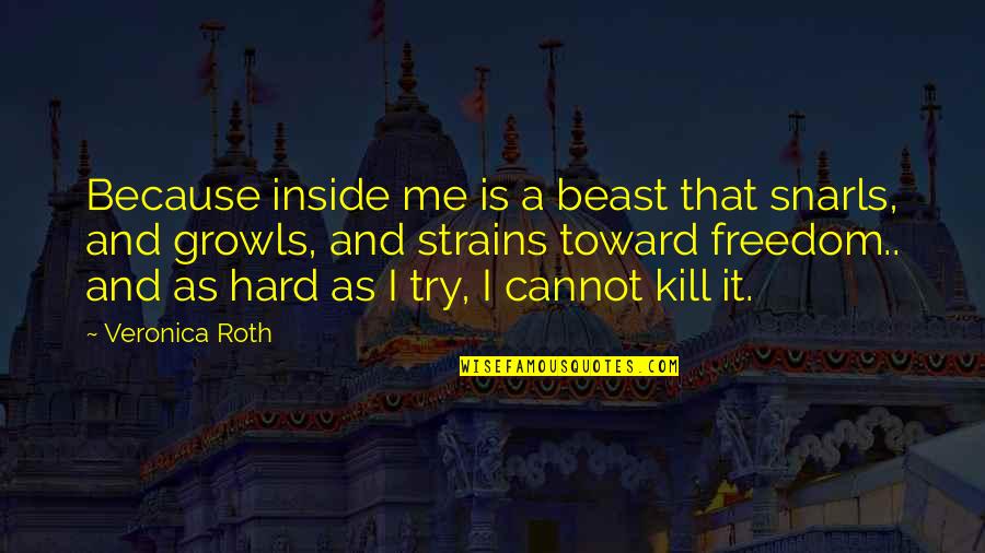 Dekha Jo Quotes By Veronica Roth: Because inside me is a beast that snarls,