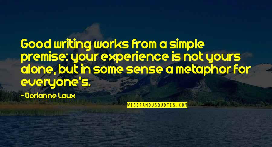 Dekko Fire Quotes By Dorianne Laux: Good writing works from a simple premise: your