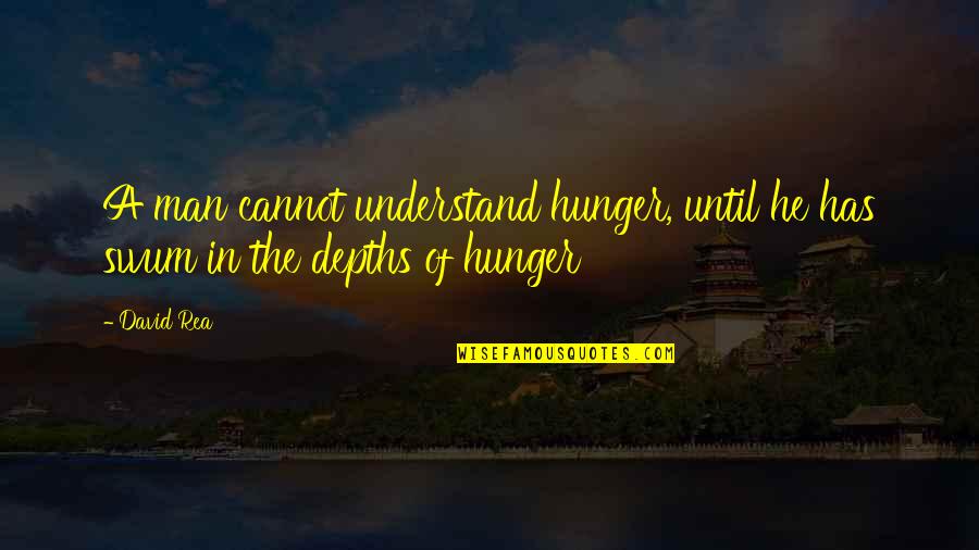 Dekoster And Dekoster Quotes By David Rea: A man cannot understand hunger, until he has