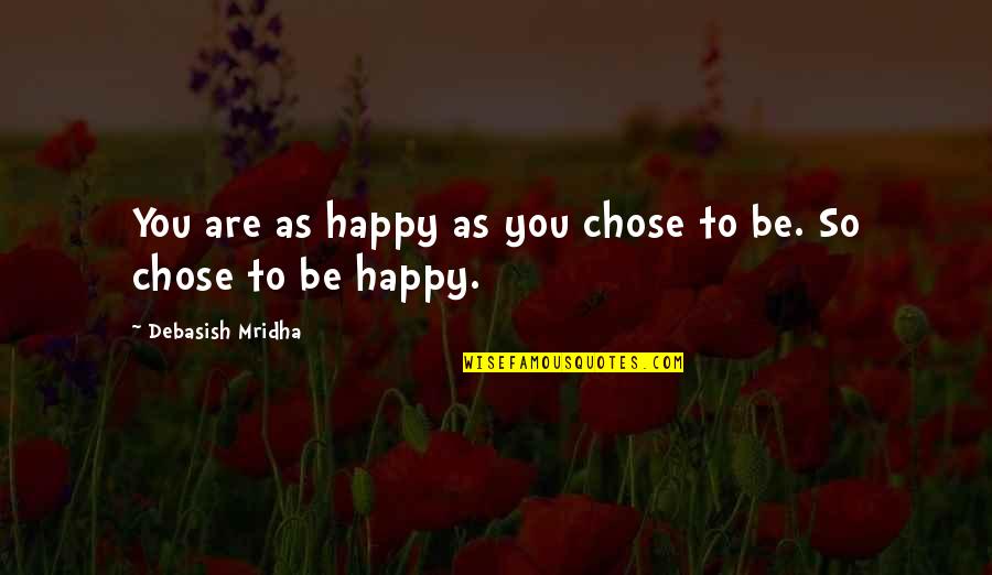 Del Real Tamales Quotes By Debasish Mridha: You are as happy as you chose to