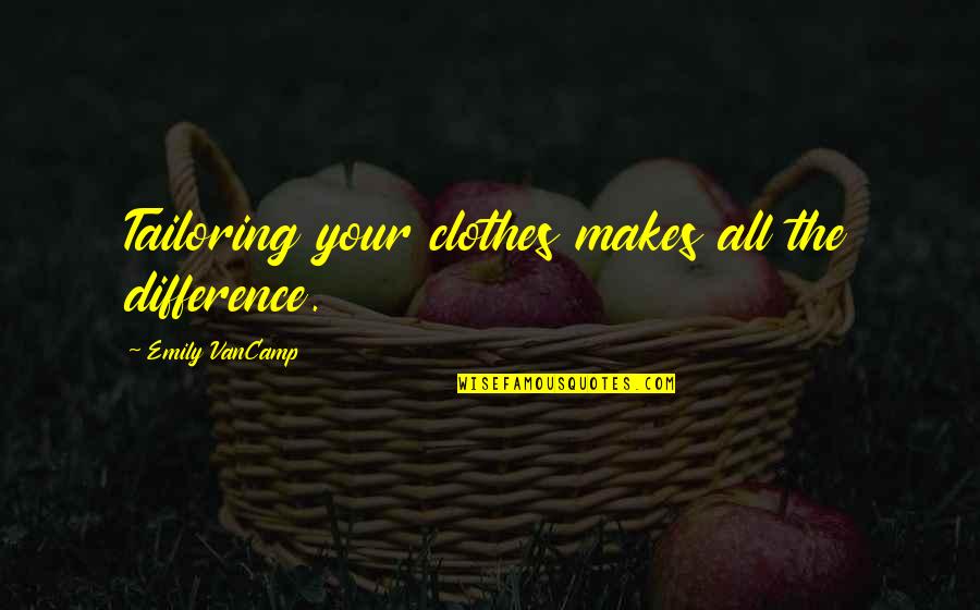Delagrange Landscaping Quotes By Emily VanCamp: Tailoring your clothes makes all the difference.