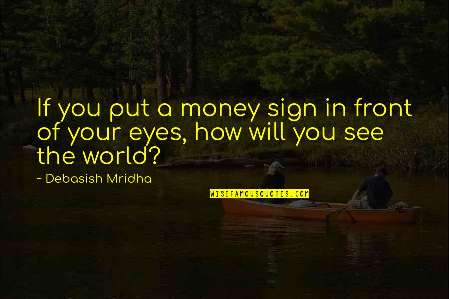 Delaina Yuan Quotes By Debasish Mridha: If you put a money sign in front