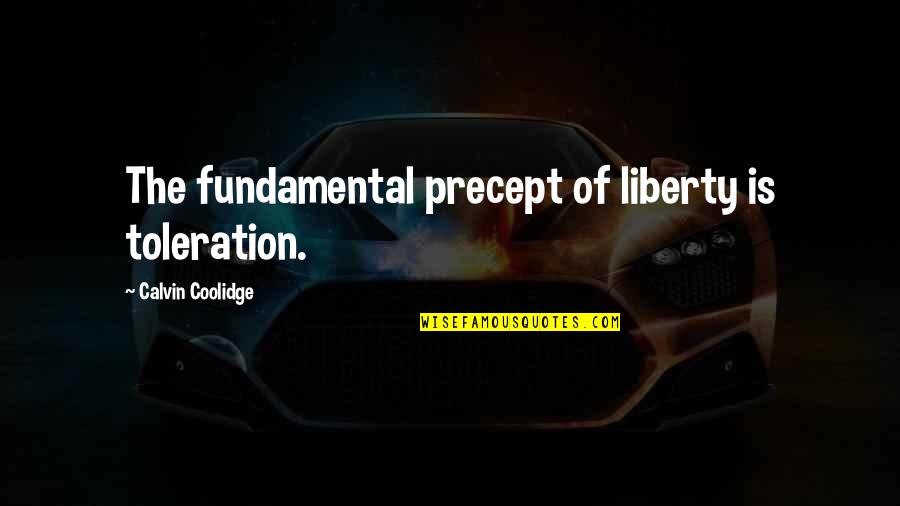 Delayed Dreams Quote Quotes By Calvin Coolidge: The fundamental precept of liberty is toleration.