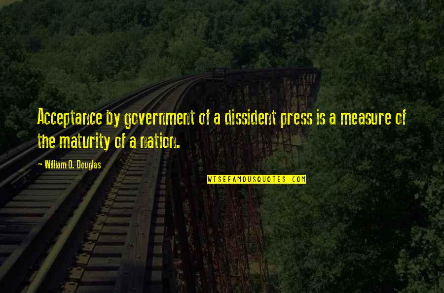 Delayed Dreams Quote Quotes By William O. Douglas: Acceptance by government of a dissident press is