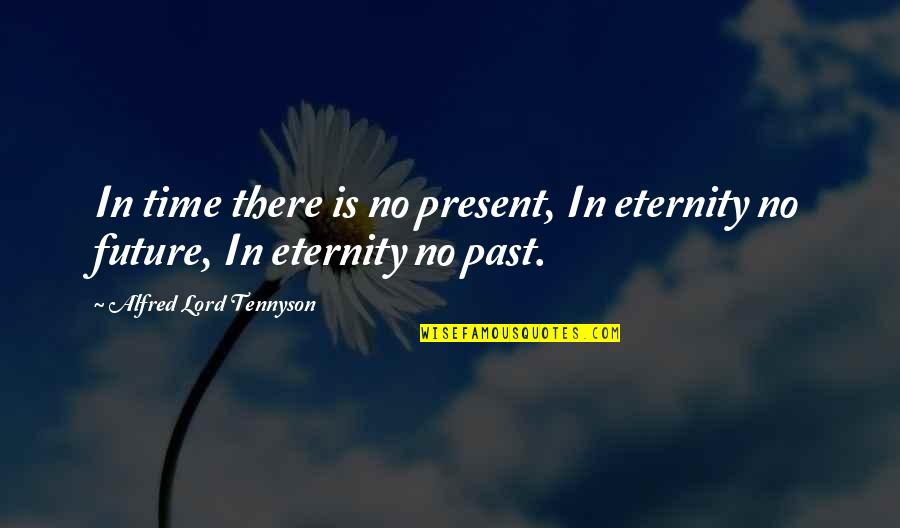 Delece Chromozomu Quotes By Alfred Lord Tennyson: In time there is no present, In eternity