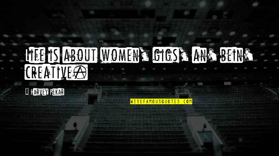 Deleite Significado Quotes By Harvey Pekar: Life is about women, gigs, an' bein' creative.