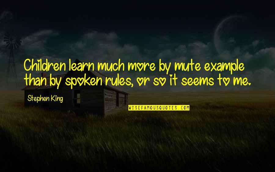 Delete My Memories Quotes By Stephen King: Children learn much more by mute example than