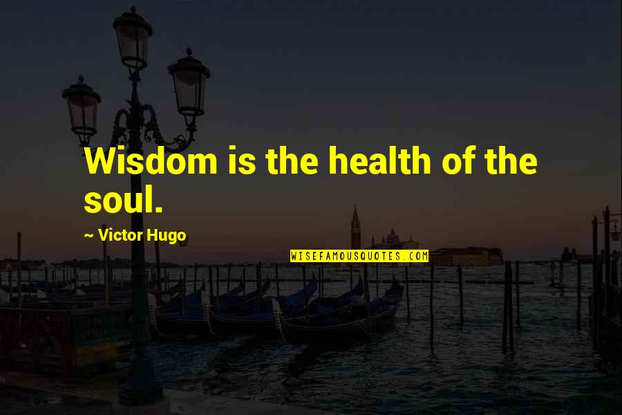 Deletes Parler Quotes By Victor Hugo: Wisdom is the health of the soul.