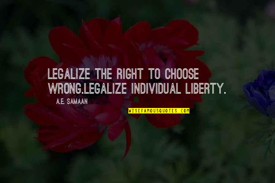 Deletreando Palabras Quotes By A.E. Samaan: Legalize the right to choose wrong.Legalize individual liberty.