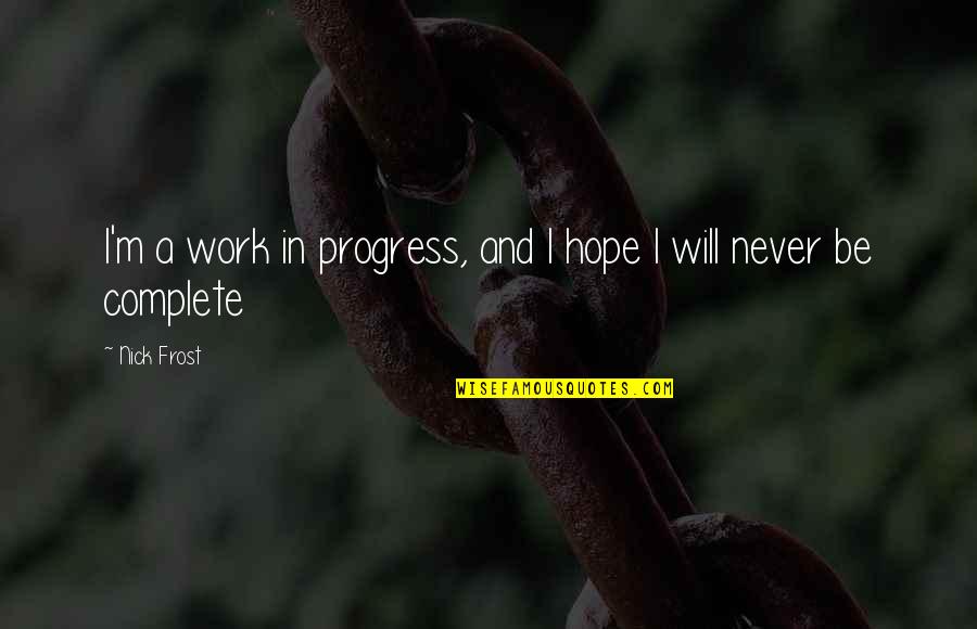 Deletta Rn Quotes By Nick Frost: I'm a work in progress, and I hope