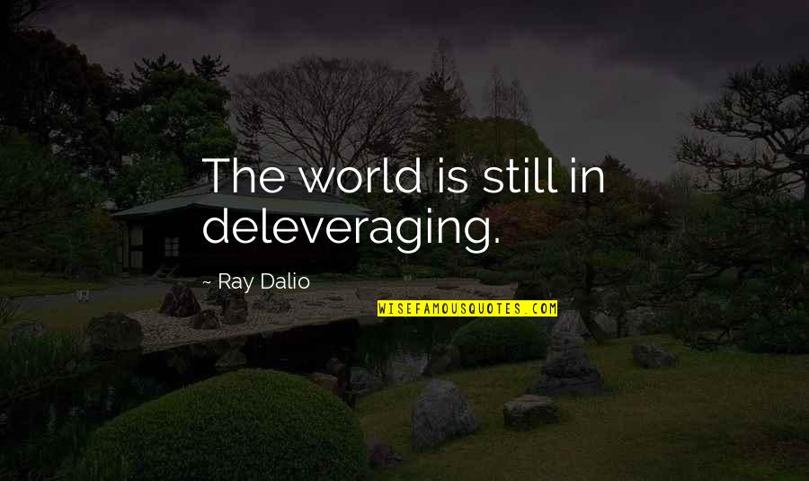 Deleveraging Quotes By Ray Dalio: The world is still in deleveraging.