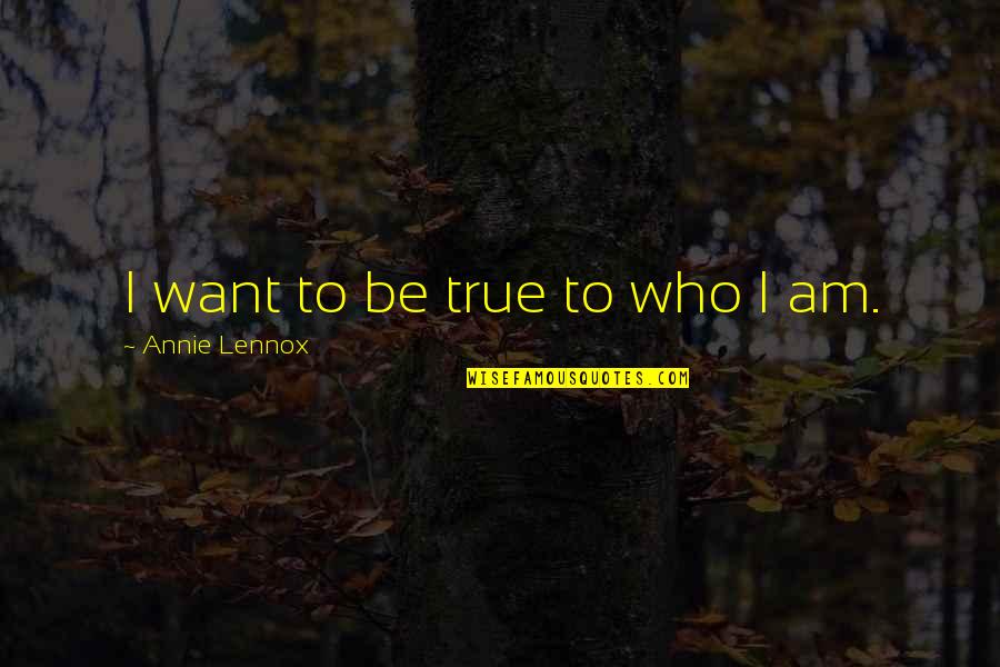 Deleveragings Quotes By Annie Lennox: I want to be true to who I