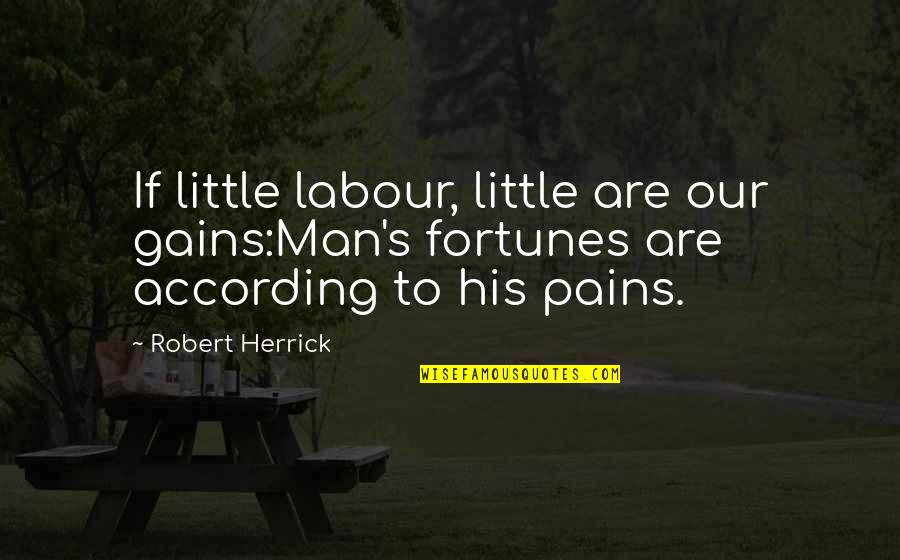 Delevingne Of Suicide Quotes By Robert Herrick: If little labour, little are our gains:Man's fortunes