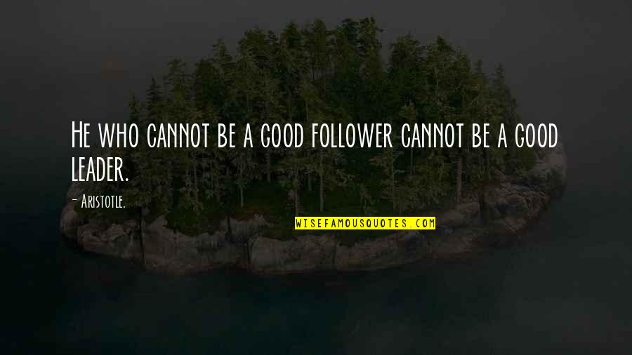 Delfines Quotes By Aristotle.: He who cannot be a good follower cannot