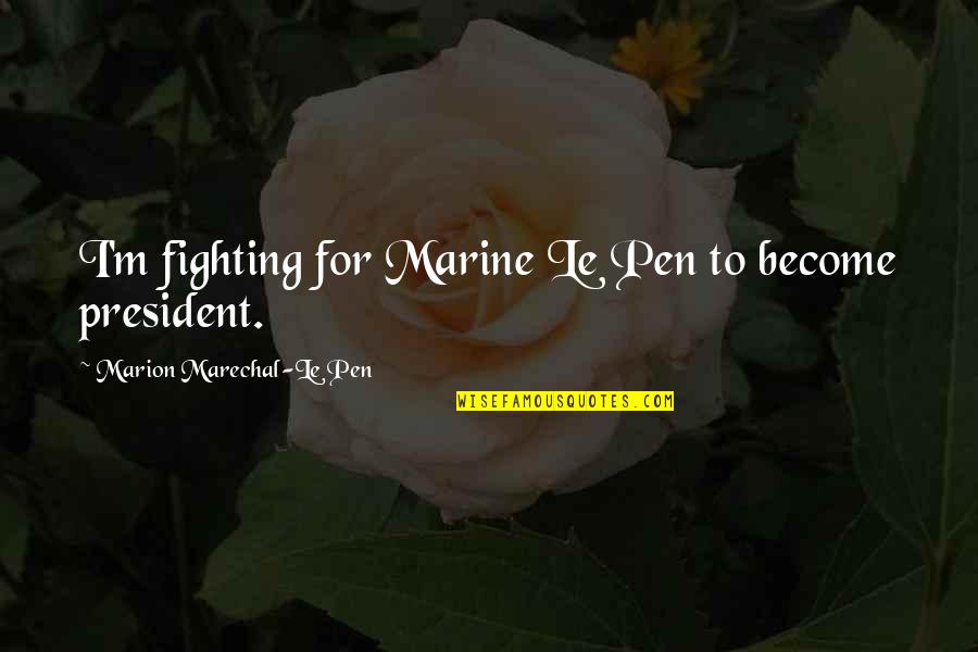 Delfines Quotes By Marion Marechal-Le Pen: I'm fighting for Marine Le Pen to become