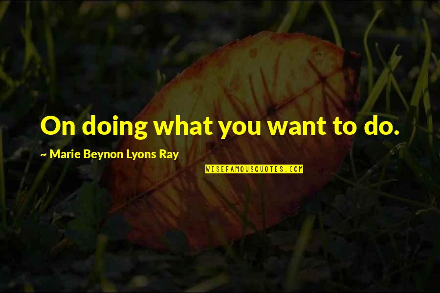 Delgadillo Rug Quotes By Marie Beynon Lyons Ray: On doing what you want to do.