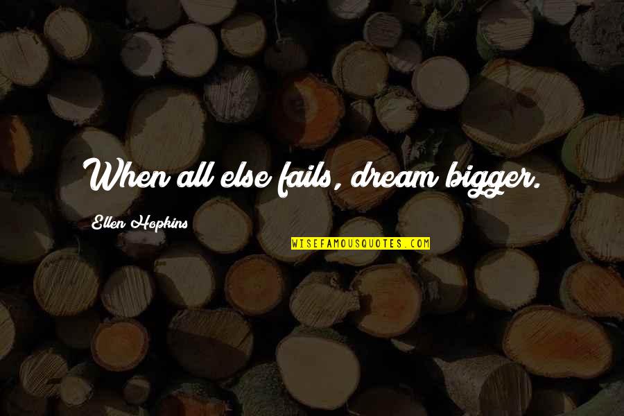 Delgado's Quotes By Ellen Hopkins: When all else fails, dream bigger.