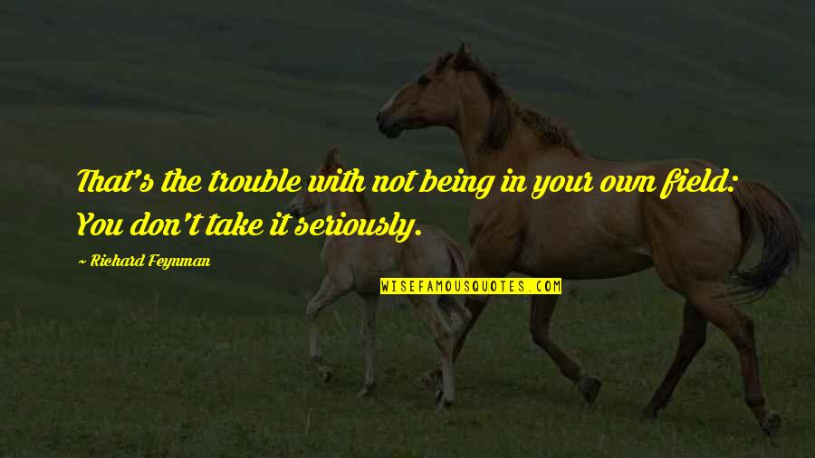 Delia Ketchum Quotes By Richard Feynman: That's the trouble with not being in your