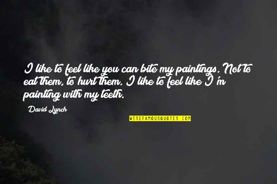 Deliberate Synonyms Quotes By David Lynch: I like to feel like you can bite